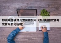鄭州明德軟件開(kāi)發(fā)有限公司（鄭州明德軟件開(kāi)發(fā)有限公司招聘）