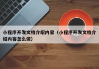 小程序開(kāi)發(fā)文檔介紹內(nèi)容（小程序開(kāi)發(fā)文檔介紹內(nèi)容怎么做）