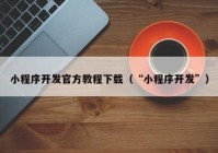 小程序開(kāi)發(fā)官方教程下載（“小程序開(kāi)發(fā)”）