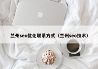 蘭州seo優(yōu)化聯(lián)系方式（蘭州seo技術）