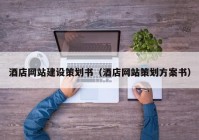酒店網(wǎng)站建設(shè)策劃書(shū)（酒店網(wǎng)站策劃方案書(shū)）