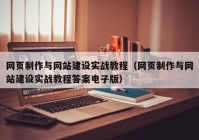 網(wǎng)頁制作與網(wǎng)站建設實戰(zhàn)教程（網(wǎng)頁制作與網(wǎng)站建設實戰(zhàn)教程答案電子版）