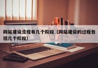 網(wǎng)站建設(shè)流程有幾個階段（網(wǎng)站建設(shè)的過程包括幾個階段）