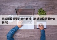 網站建設需要的軟件環(huán)境（網站建設需要什么軟件）