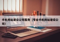 手機網(wǎng)站建設(shè)公司服務(wù)（專業(yè)手機網(wǎng)站建設(shè)公司）