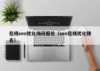 在線seo優(yōu)化詢問報(bào)價(jià)（seo在線優(yōu)化排名）