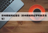 鄭州模板網站建設（鄭州模板網站營銷聯(lián)系地址）