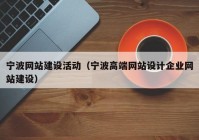 寧波網(wǎng)站建設活動（寧波高端網(wǎng)站設計企業(yè)網(wǎng)站建設）