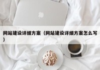 網(wǎng)站建設(shè)詳細(xì)方案（網(wǎng)站建設(shè)詳細(xì)方案怎么寫）