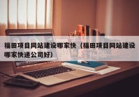 福田項目網站建設哪家快（福田項目網站建設哪家快遞公司好）