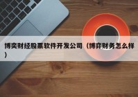 博奕財經(jīng)股票軟件開發(fā)公司（博弈財務(wù)怎么樣）