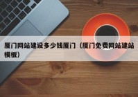 廈門網站建設多少錢廈門（廈門免費網站建站模板）