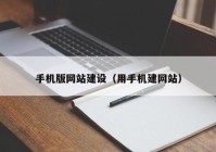手機版網(wǎng)站建設（用手機建網(wǎng)站）