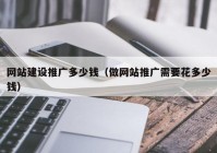 網(wǎng)站建設推廣多少錢（做網(wǎng)站推廣需要花多少錢）
