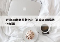 無錫seo優(yōu)化服務中心（無錫seo網絡優(yōu)化公司）
