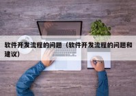 軟件開發(fā)流程的問(wèn)題（軟件開發(fā)流程的問(wèn)題和建議）