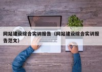 網(wǎng)站建設(shè)綜合實訓報告（網(wǎng)站建設(shè)綜合實訓報告范文）