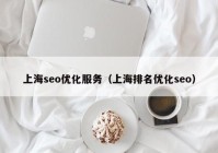 上海seo優(yōu)化服務（上海排名優(yōu)化seo）