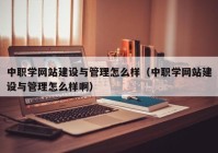 中職學(xué)網(wǎng)站建設(shè)與管理怎么樣（中職學(xué)網(wǎng)站建設(shè)與管理怎么樣?。? /></a>
		</div>
		<div   id=