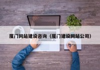 廈門網站建設咨詢（廈門建設網站公司）