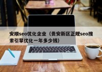 安順seo優(yōu)化企業(yè)（貴安新區(qū)正規(guī)seo搜索引擎優(yōu)化一年多少錢(qián)）